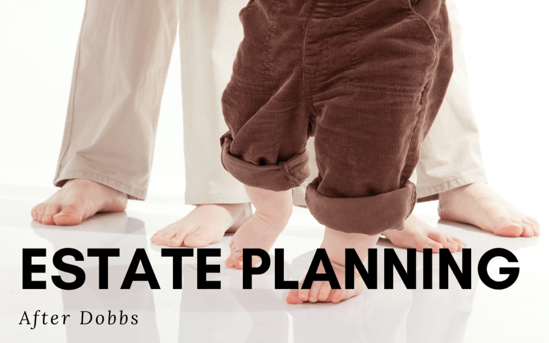 close up of feet on a group of toddlers the captions says estate planning after dobbs